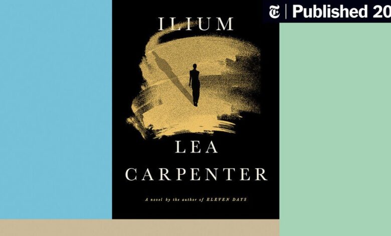 Book Review: ‘Ilium,’ by Lea Carpenter Book Review: ‘Ilium,’ by Lea Carpenter