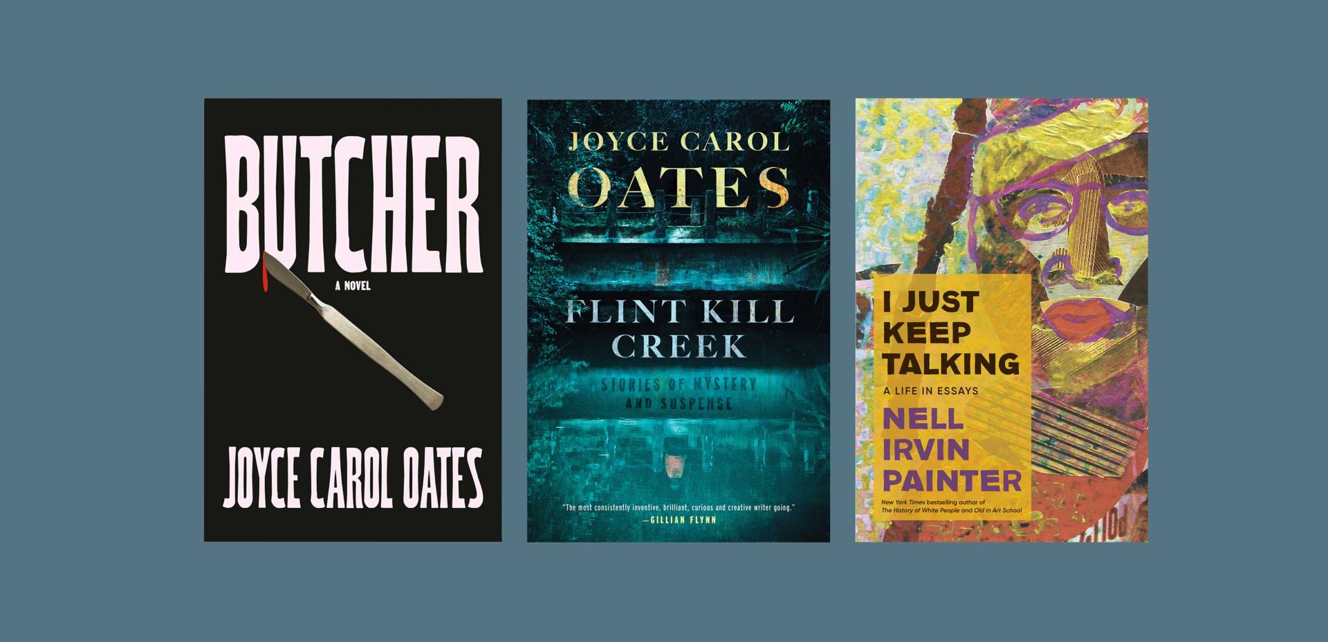 Book covers of Butcher by Joyce Carol Oates; Flint Kill Creek by Joyce Carol Oates; and I Just Keep Talking by Nell Irvin Painter