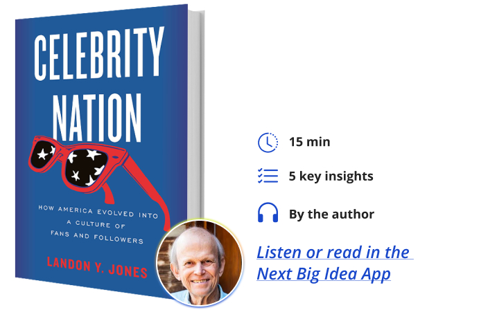 Celebrity Nation: How America Evolved into a Culture of Fans and Followers By Landon Jones Next Big Idea Club