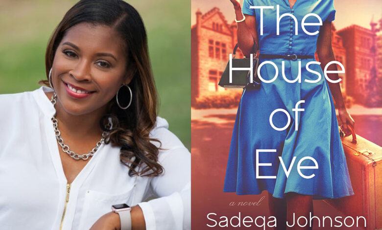 Q&A: Sadeqa Johnson, Author of ‘The House of Eve’ Q&A: Sadeqa Johnson, Author of ‘The House of Eve’