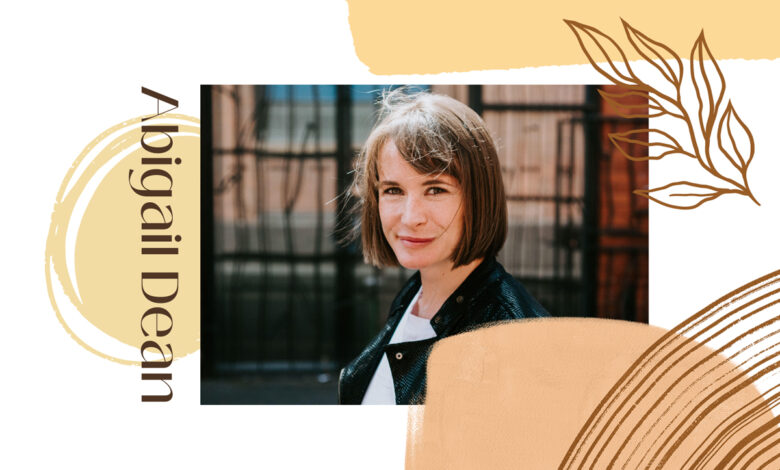 Abigail Dean: ‘I want to clamber inside stories and live in them.’ Abigail Dean: ‘I want to clamber inside stories and live in them.’